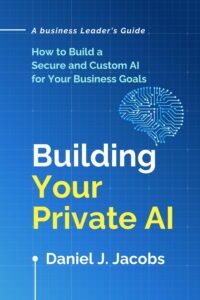 Building Your Private AI: A Business Leader’s Guide