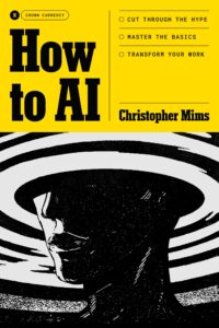 AI for Business: Cut Through the Hype. Master the Basics. Transform Your Work.